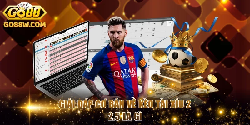 Giải đáp về kèo Tài Xỉu 2 2.5 là gì