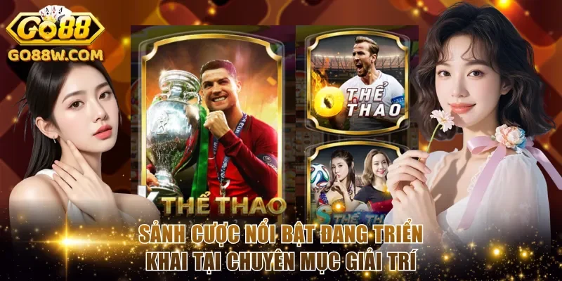 Sảnh cược nổi bật đang triển khai tại chuyên mục giải trí